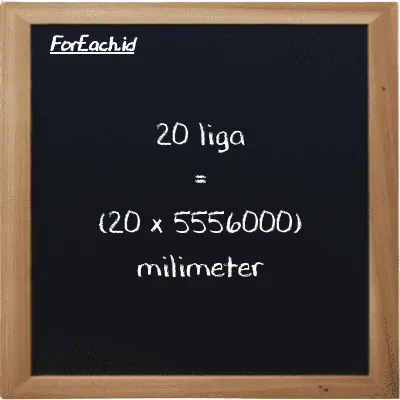 Cara konversi liga ke milimeter (lg ke mm): 20 liga (lg) setara dengan 20 dikalikan dengan 5556000 milimeter (mm)