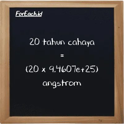 Cara konversi tahun cahaya ke angstrom (ly ke Å): 20 tahun cahaya (ly) setara dengan 20 dikalikan dengan 9.4607e+25 angstrom (Å)