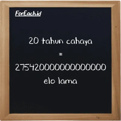 20 tahun cahaya setara dengan 275420000000000000 elo lama (20 ly setara dengan 275420000000000000 el la)