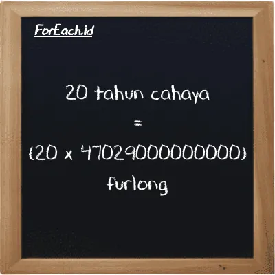 Cara konversi tahun cahaya ke furlong (ly ke fur): 20 tahun cahaya (ly) setara dengan 20 dikalikan dengan 47029000000000 furlong (fur)