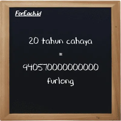 20 tahun cahaya setara dengan 940570000000000 furlong (20 ly setara dengan 940570000000000 fur)