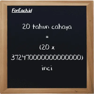 Cara konversi tahun cahaya ke inci (ly ke in): 20 tahun cahaya (ly) setara dengan 20 dikalikan dengan 372470000000000000 inci (in)