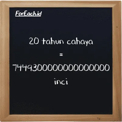 20 tahun cahaya setara dengan 7449300000000000000 inci (20 ly setara dengan 7449300000000000000 in)