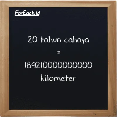 20 tahun cahaya setara dengan 189210000000000 kilometer (20 ly setara dengan 189210000000000 km)