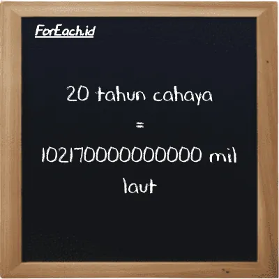 20 tahun cahaya setara dengan 102170000000000 mil laut (20 ly setara dengan 102170000000000 nmi)