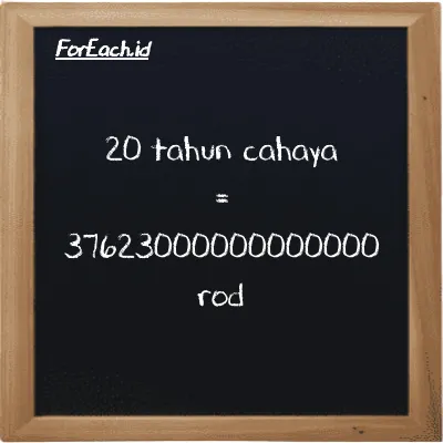 20 tahun cahaya setara dengan 37623000000000000 rod (20 ly setara dengan 37623000000000000 rd)
