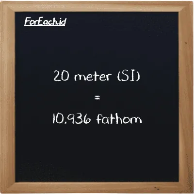 20 meter setara dengan 10.936 fathom (20 m setara dengan 10.936 ft)