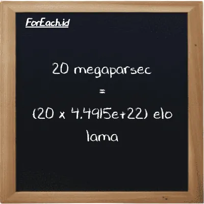 Cara konversi megaparsec ke elo lama (Mpc ke el la): 20 megaparsec (Mpc) setara dengan 20 dikalikan dengan 4.4915e+22 elo lama (el la)