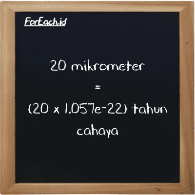 Cara konversi mikrometer ke tahun cahaya (µm ke ly): 20 mikrometer (µm) setara dengan 20 dikalikan dengan 1.057e-22 tahun cahaya (ly)