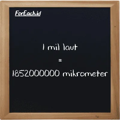 1 mil laut setara dengan 1852000000 mikrometer (1 nmi setara dengan 1852000000 µm)