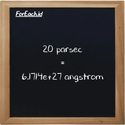 20 parsec setara dengan 6.1714e+27 angstrom (20 pc setara dengan 6.1714e+27 Å)