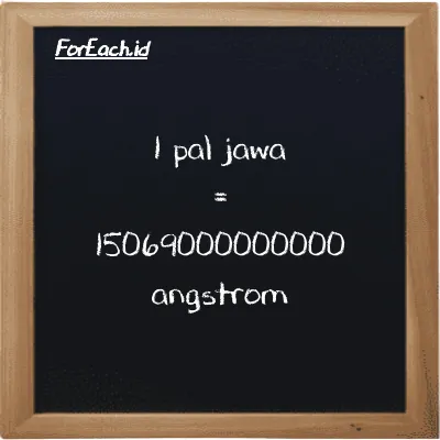 1 pal jawa setara dengan 15069000000000 angstrom (1 pj setara dengan 15069000000000 Å)