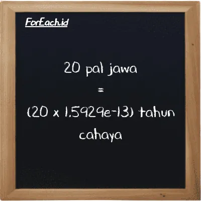 Cara konversi pal jawa ke tahun cahaya (pj ke ly): 20 pal jawa (pj) setara dengan 20 dikalikan dengan 1.5929e-13 tahun cahaya (ly)