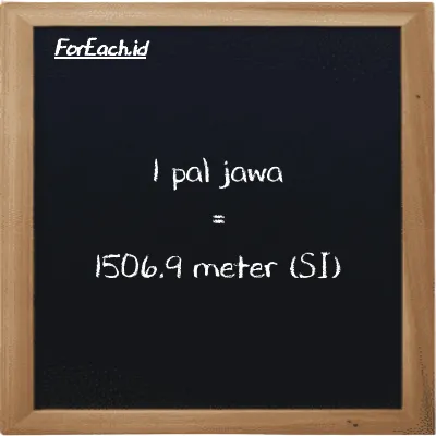 1 pal jawa setara dengan 1506.9 meter (1 pj setara dengan 1506.9 m)