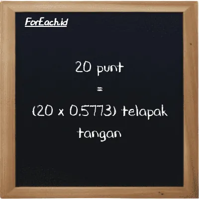 Cara konversi punt ke telapak tangan (pnt ke h): 20 punt (pnt) setara dengan 20 dikalikan dengan 0.5773 telapak tangan (h)