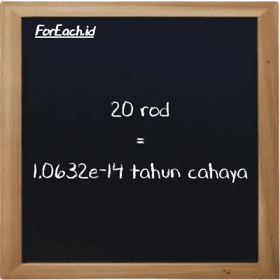 20 rod setara dengan 1.0632e-14 tahun cahaya (20 rd setara dengan 1.0632e-14 ly)