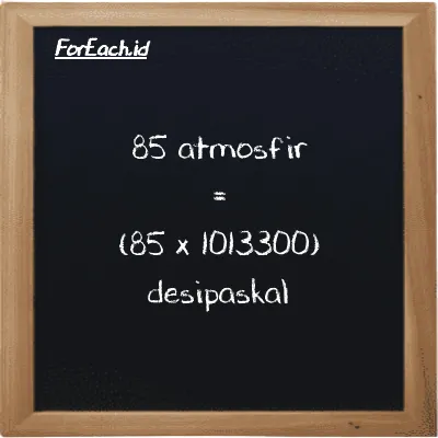 85 atmosfir setara dengan 86127000 desipaskal (85 atm setara dengan 86127000 dPa)