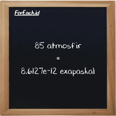 Cara konversi atmosfir ke exapaskal (atm ke EPa): 85 atmosfir (atm) setara dengan 85 dikalikan dengan 1.0133e-13 exapaskal (EPa)