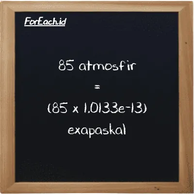 85 atmosfir setara dengan 8.6127e-12 exapaskal (85 atm setara dengan 8.6127e-12 EPa)