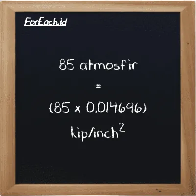 Cara konversi atmosfir ke kip/inch<sup>2</sup> (atm ke ksi): 85 atmosfir (atm) setara dengan 85 dikalikan dengan 0.014696 kip/inch<sup>2</sup> (ksi)