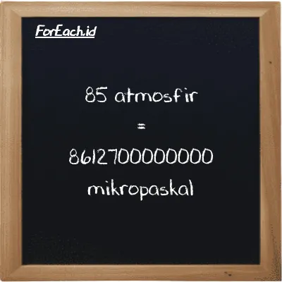 85 atmosfir setara dengan 8612700000000 mikropaskal (85 atm setara dengan 8612700000000 µPa)