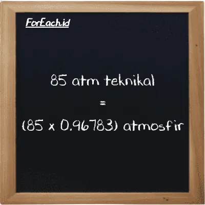 Cara konversi atm teknikal ke atmosfir (at ke atm): 85 atm teknikal (at) setara dengan 85 dikalikan dengan 0.96783 atmosfir (atm)