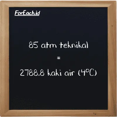 85 atm teknikal setara dengan 2788.8 kaki air (4<sup>o</sup>C) (85 at setara dengan 2788.8 ftH2O)