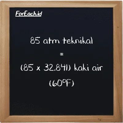 85 atm teknikal setara dengan 2791.5 kaki air (60<sup>o</sup>F) (85 at setara dengan 2791.5 ftH2O)