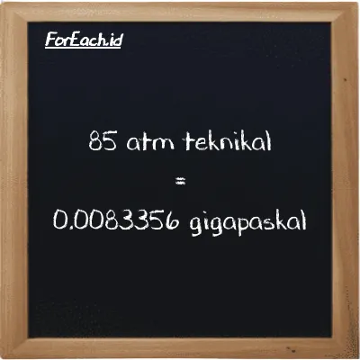 85 atm teknikal setara dengan 0.0083356 gigapaskal (85 at setara dengan 0.0083356 GPa)