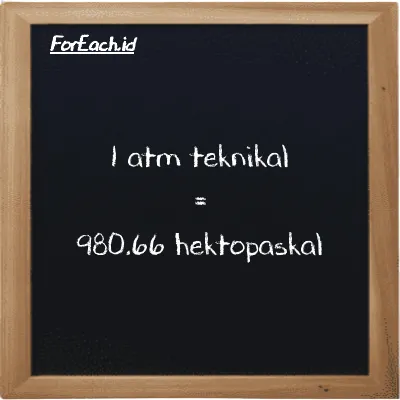 1 atm teknikal setara dengan 980.66 hektopaskal (1 at setara dengan 980.66 hPa)