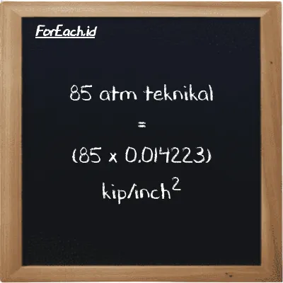 Cara konversi atm teknikal ke kip/inch<sup>2</sup> (at ke ksi): 85 atm teknikal (at) setara dengan 85 dikalikan dengan 0.014223 kip/inch<sup>2</sup> (ksi)