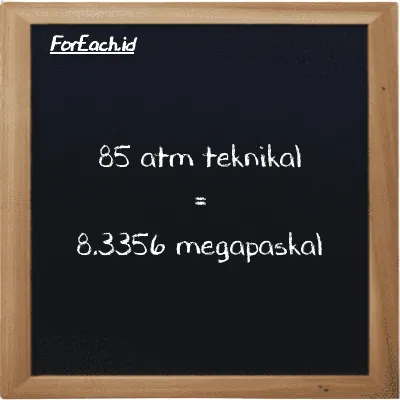 85 atm teknikal setara dengan 8.3356 megapaskal (85 at setara dengan 8.3356 MPa)