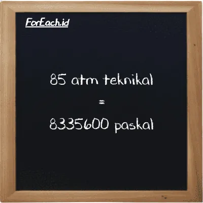 85 atm teknikal setara dengan 8335600 paskal (85 at setara dengan 8335600 Pa)