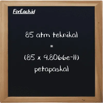 Cara konversi atm teknikal ke petapaskal (at ke PPa): 85 atm teknikal (at) setara dengan 85 dikalikan dengan 9.8066e-11 petapaskal (PPa)