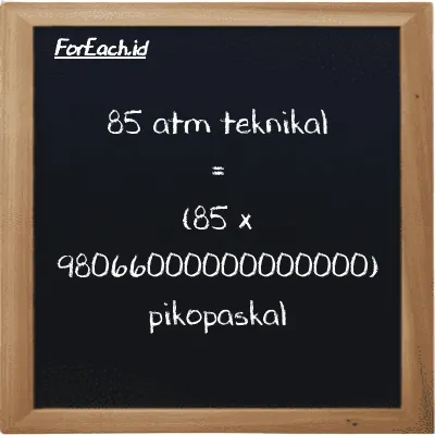 Cara konversi atm teknikal ke pikopaskal (at ke pPa): 85 atm teknikal (at) setara dengan 85 dikalikan dengan 98066000000000000 pikopaskal (pPa)
