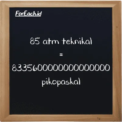 85 atm teknikal setara dengan 8335600000000000000 pikopaskal (85 at setara dengan 8335600000000000000 pPa)