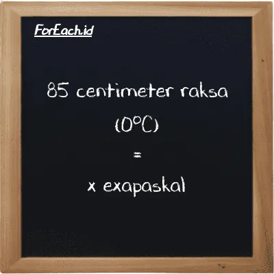 1 centimeter raksa (0<sup>o</sup>C) setara dengan 1.3332e-15 exapaskal (1 cmHg setara dengan 1.3332e-15 EPa)