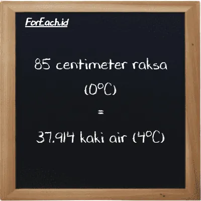 85 centimeter raksa (0<sup>o</sup>C) setara dengan 37.914 kaki air (4<sup>o</sup>C) (85 cmHg setara dengan 37.914 ftH2O)