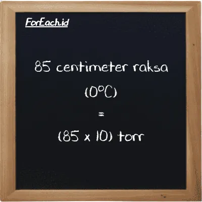 Cara konversi centimeter raksa (0<sup>o</sup>C) ke torr (cmHg ke torr): 85 centimeter raksa (0<sup>o</sup>C) (cmHg) setara dengan 85 dikalikan dengan 10 torr (torr)
