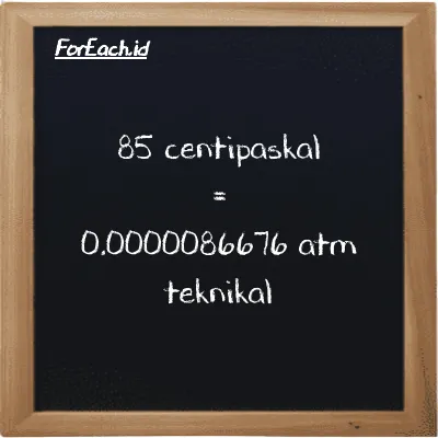 85 centipaskal setara dengan 0.0000086676 atm teknikal (85 cPa setara dengan 0.0000086676 at)