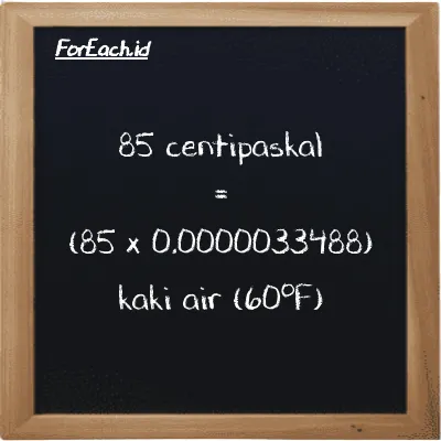 Cara konversi centipaskal ke kaki air (60<sup>o</sup>F) (cPa ke ftH2O): 85 centipaskal (cPa) setara dengan 85 dikalikan dengan 0.0000033488 kaki air (60<sup>o</sup>F) (ftH2O)