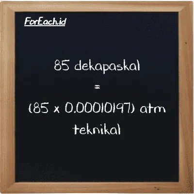 Cara konversi dekapaskal ke atm teknikal (daPa ke at): 85 dekapaskal (daPa) setara dengan 85 dikalikan dengan 0.00010197 atm teknikal (at)