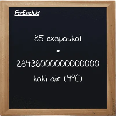 85 exapaskal setara dengan 28438000000000000 kaki air (4<sup>o</sup>C) (85 EPa setara dengan 28438000000000000 ftH2O)