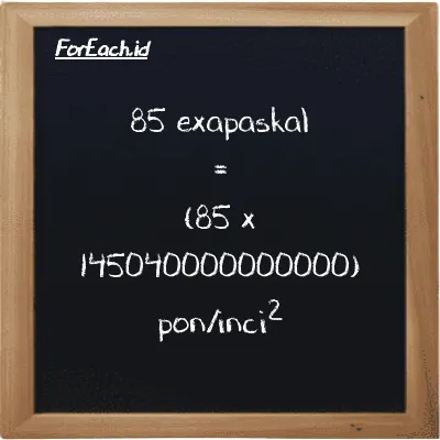 Cara konversi exapaskal ke pon/inci<sup>2</sup> (EPa ke psi): 85 exapaskal (EPa) setara dengan 85 dikalikan dengan 145040000000000 pon/inci<sup>2</sup> (psi)