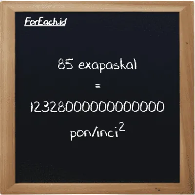 85 exapaskal setara dengan 12328000000000000 pon/inci<sup>2</sup> (85 EPa setara dengan 12328000000000000 psi)