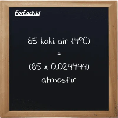 Cara konversi kaki air (4<sup>o</sup>C) ke atmosfir (ftH2O ke atm): 85 kaki air (4<sup>o</sup>C) (ftH2O) setara dengan 85 dikalikan dengan 0.029499 atmosfir (atm)