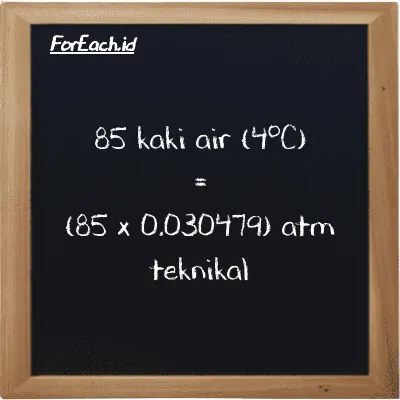 Cara konversi kaki air (4<sup>o</sup>C) ke atm teknikal (ftH2O ke at): 85 kaki air (4<sup>o</sup>C) (ftH2O) setara dengan 85 dikalikan dengan 0.030479 atm teknikal (at)