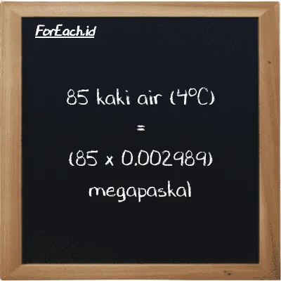 Cara konversi kaki air (4<sup>o</sup>C) ke megapaskal (ftH2O ke MPa): 85 kaki air (4<sup>o</sup>C) (ftH2O) setara dengan 85 dikalikan dengan 0.002989 megapaskal (MPa)