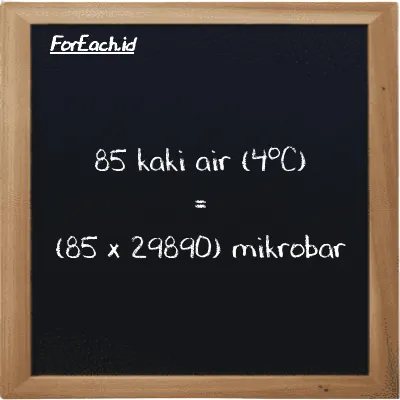 Cara konversi kaki air (4<sup>o</sup>C) ke mikrobar (ftH2O ke µbar): 85 kaki air (4<sup>o</sup>C) (ftH2O) setara dengan 85 dikalikan dengan 29890 mikrobar (µbar)