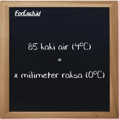 1 kaki air (4<sup>o</sup>C) setara dengan 22.419 milimeter raksa (0<sup>o</sup>C) (1 ftH2O setara dengan 22.419 mmHg)